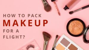 How To Pack Makeup For A Flight